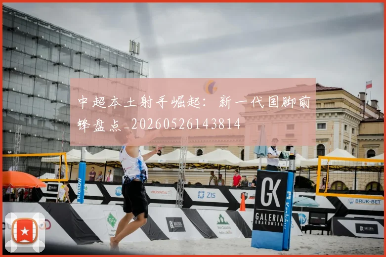 中超本土射手崛起：新一代国脚前锋盘点_20260526143814