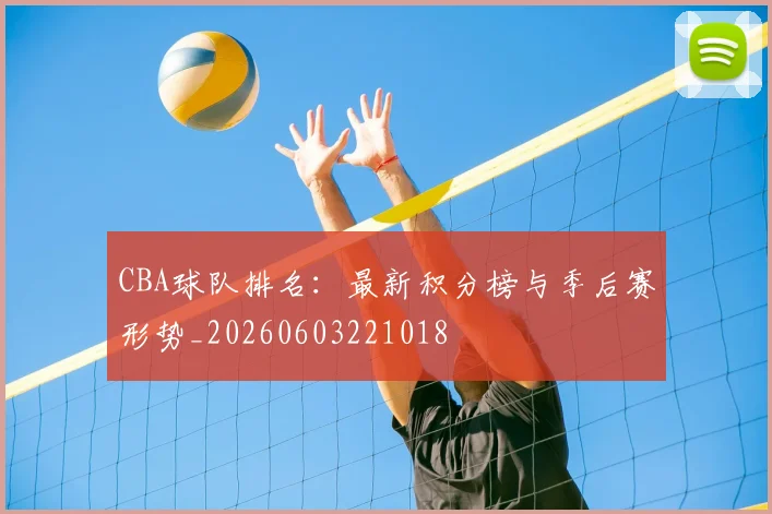 CBA球队排名：最新积分榜与季后赛形势_20260603221018