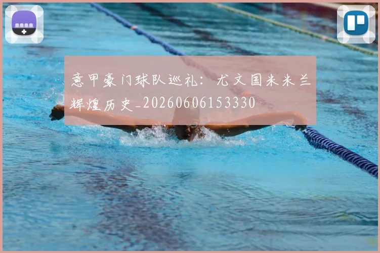 意甲豪门球队巡礼：尤文国米米兰辉煌历史_20260606153330