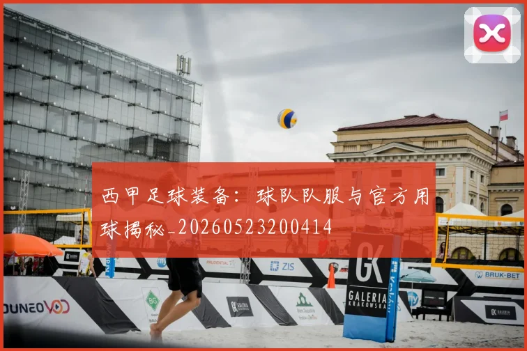 西甲足球装备:球队队服与官方用球揭秘_20260523200414