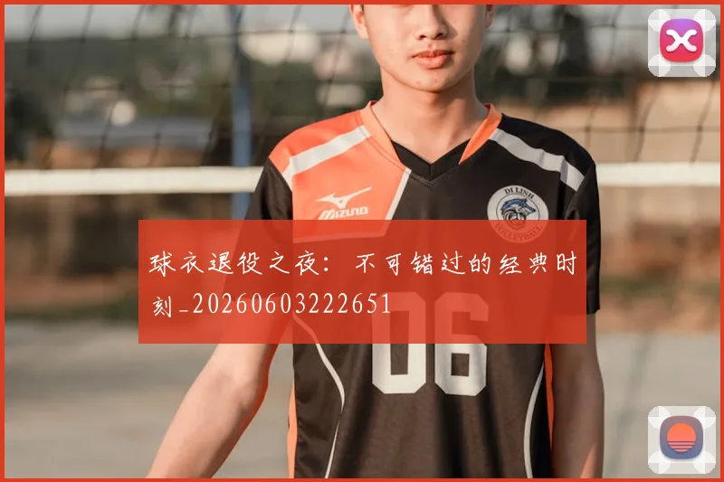 球衣退役之夜:不可错过的经典时刻_20260603222651