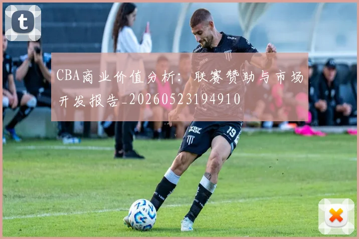 CBA商业价值分析：联赛赞助与市场开发报告_20260523194910