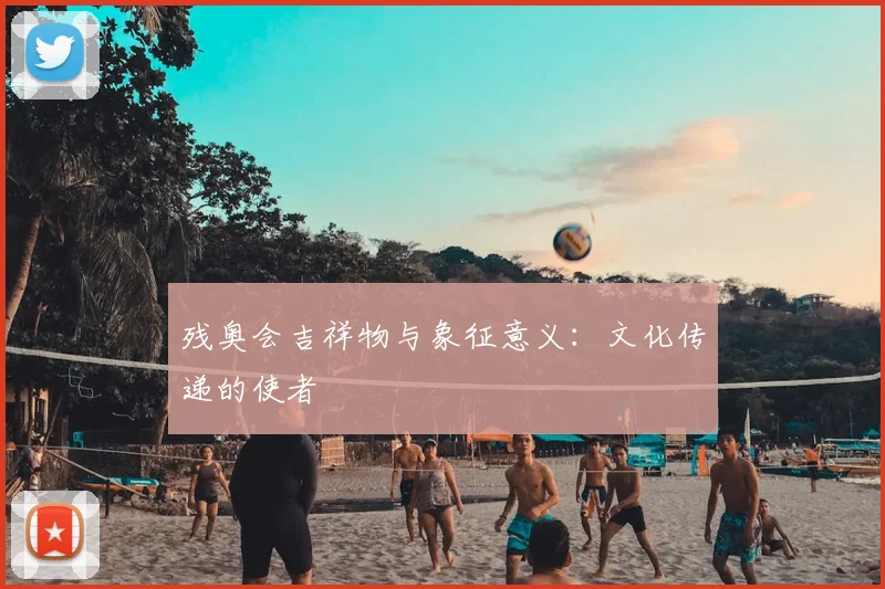 残奥会吉祥物与象征意义：文化传递的使者